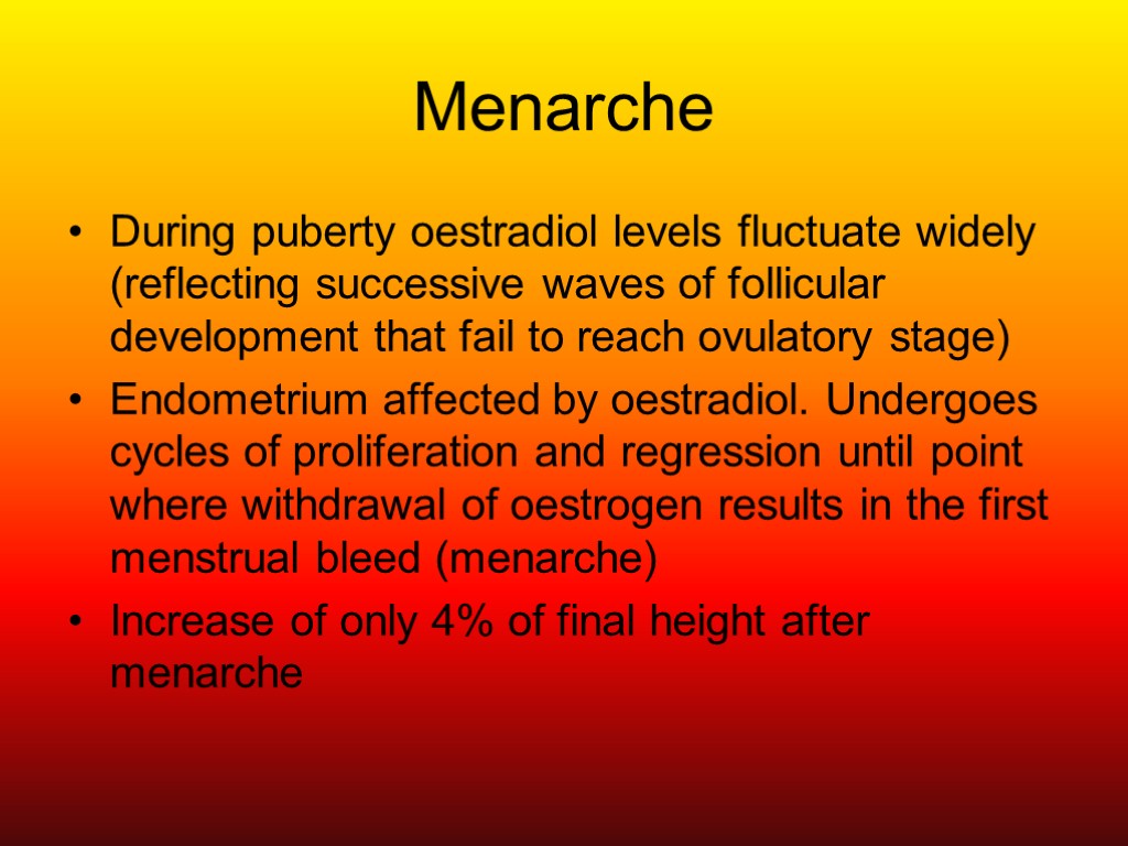 Menarche During puberty oestradiol levels fluctuate widely (reflecting successive waves of follicular development that